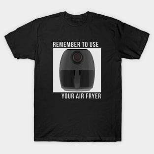 Remember to Use Your Air Fryer T-Shirt